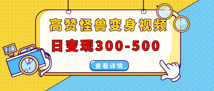 高赞怪兽变身视频制作，日变现300-500，多平台发布（抖音、视频号、小红书网创吧-网创项目资源站-副业项目-创业项目-搞钱项目念念云网创