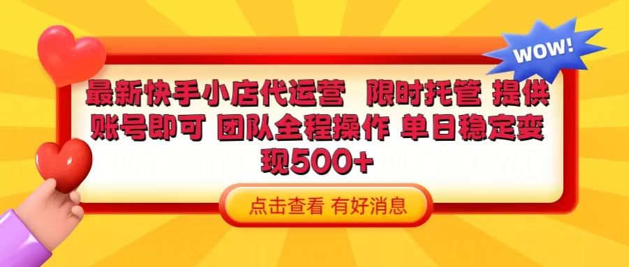 快手小店代运营 限时托管计划 提供账号即可 团队全程操作 单日稳定变现500+网创吧-网创项目资源站-副业项目-创业项目-搞钱项目念念云网创