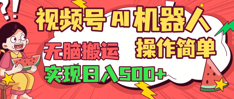 视频号AI机器人，无脑操作操作简单轻松实现日入500+网创吧-网创项目资源站-副业项目-创业项目-搞钱项目念念云网创