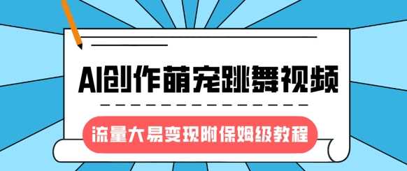 最新风口项目，AI创作萌宠跳舞视频，流量大易变现网创吧-网创项目资源站-副业项目-创业项目-搞钱项目念念云网创