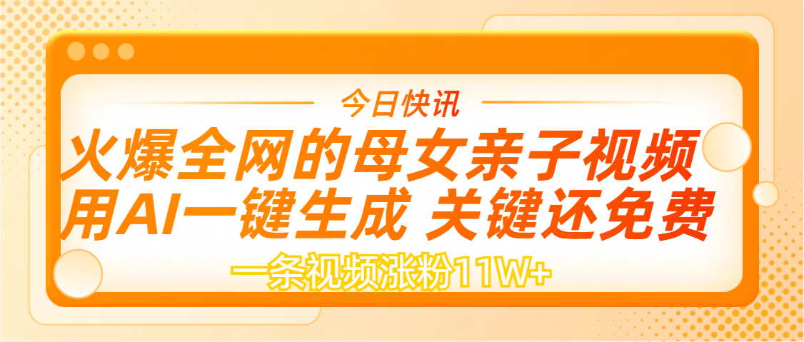AI一键生成，母女亲子视频，一天视频涨粉11W+网创吧-网创项目资源站-副业项目-创业项目-搞钱项目念念云网创