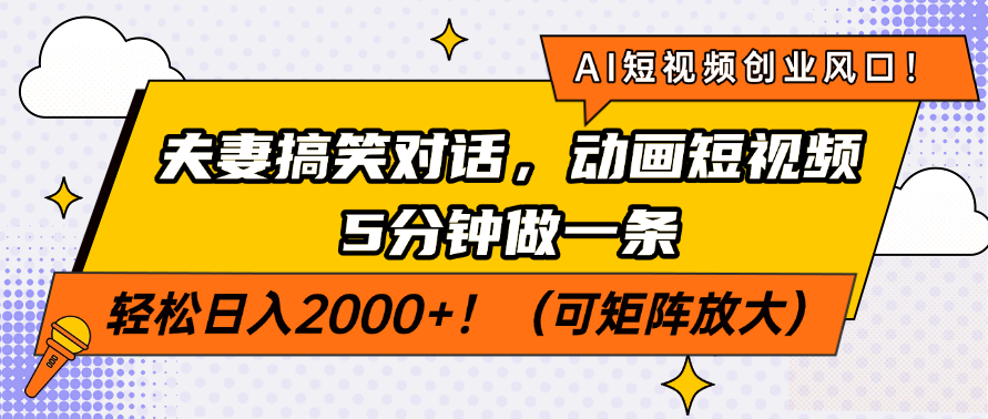 AI短视频创业风口！夫妻搞笑对话，动画短视频5分钟做一条，轻松日入2000+！（可矩阵放大）网创吧-网创项目资源站-副业项目-创业项目-搞钱项目念念云网创