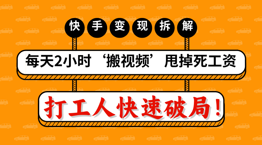 打工人快速破局！每天2小时‘搬视频’，甩掉死工资：快手变现流水线拆解网创吧-网创项目资源站-副业项目-创业项目-搞钱项目念念云网创
