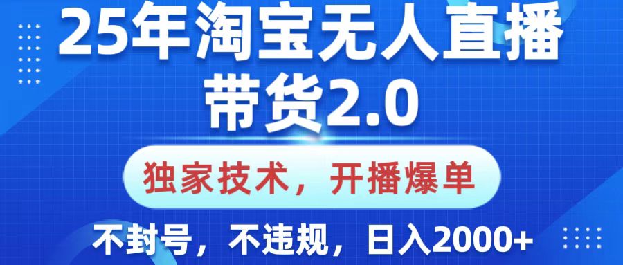 25年淘宝无人直播带货2.0，独家技术，开播爆单，纯小白易上手，不封号，不违规，，日入2000+网创吧-网创项目资源站-副业项目-创业项目-搞钱项目念念云网创