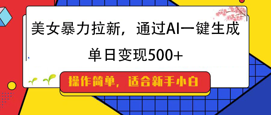 美女暴力拉新，通过AI一键生成，纯小白一学就会，单日变现500+网创吧-网创项目资源站-副业项目-创业项目-搞钱项目念念云网创