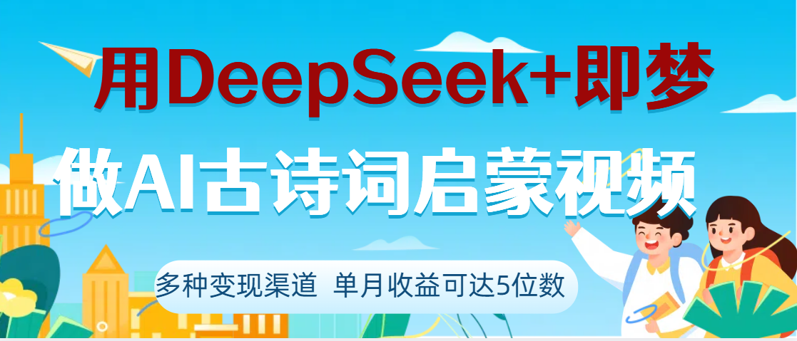 DeepSeek+即梦做AI古诗词启蒙视频，两个月涨粉22W，总变现5位数网创吧-网创项目资源站-副业项目-创业项目-搞钱项目念念云网创