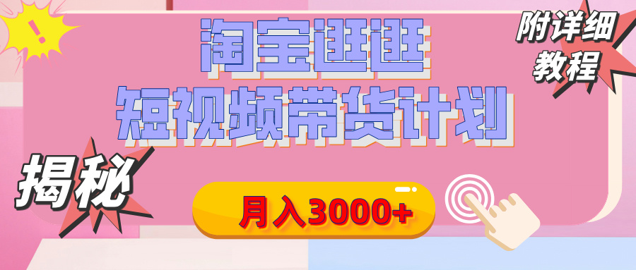【揭秘】淘宝逛逛短视频带货计划，有人能月入3000+（附项目教程）网创吧-网创项目资源站-副业项目-创业项目-搞钱项目念念云网创