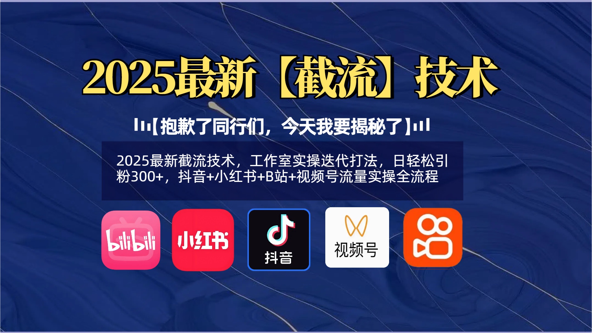 【抱歉了同行们，今天我要揭秘了】2025最新截流技术，工作室实操迭代打法，日轻松引粉300+，抖音+小红书+B站+视频号流量实操全流程网创吧-网创项目资源站-副业项目-创业项目-搞钱项目念念云网创
