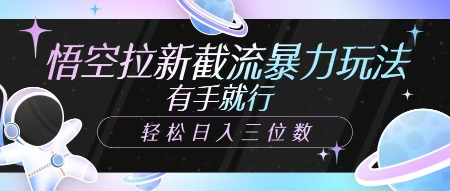 悟空拉新截流暴力玩法，有手就行，轻松日入三位数网创吧-网创项目资源站-副业项目-创业项目-搞钱项目念念云网创
