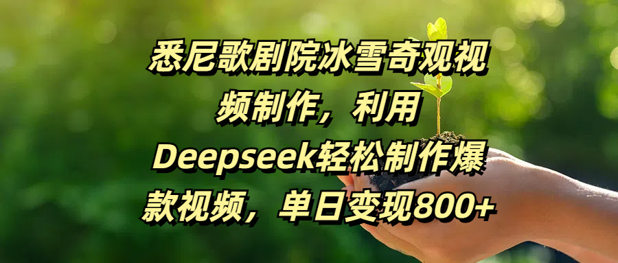 悉尼歌剧院冰雪奇观视频制作，利用Deepseek轻松制作爆款视频，单日变现800+网创吧-网创项目资源站-副业项目-创业项目-搞钱项目念念云网创