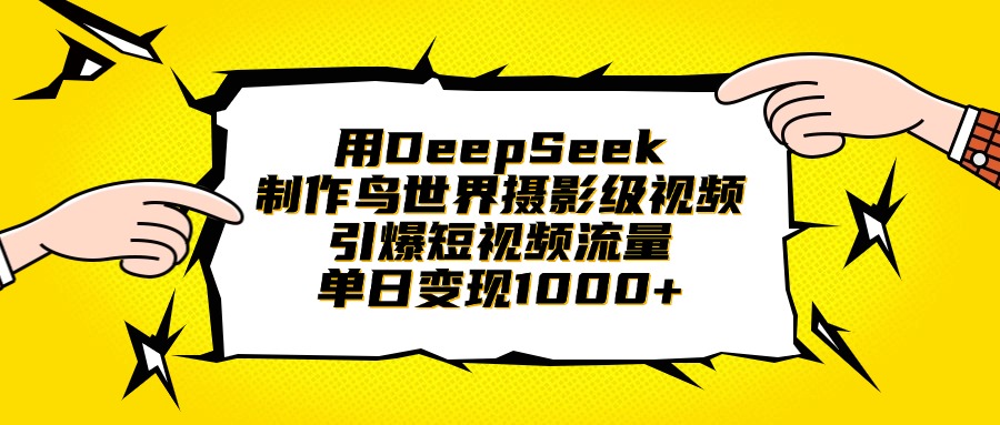 用DeepSeek制作鸟世界摄影级视频，引爆短视频流量，单日变现1000+网创吧-网创项目资源站-副业项目-创业项目-搞钱项目念念云网创