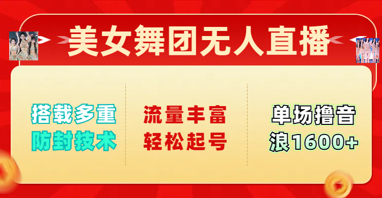 美女舞团无人直播，搭载多重防封技术，流量丰富轻松起号，单人单号可撸音浪1600+网创吧-网创项目资源站-副业项目-创业项目-搞钱项目念念云网创