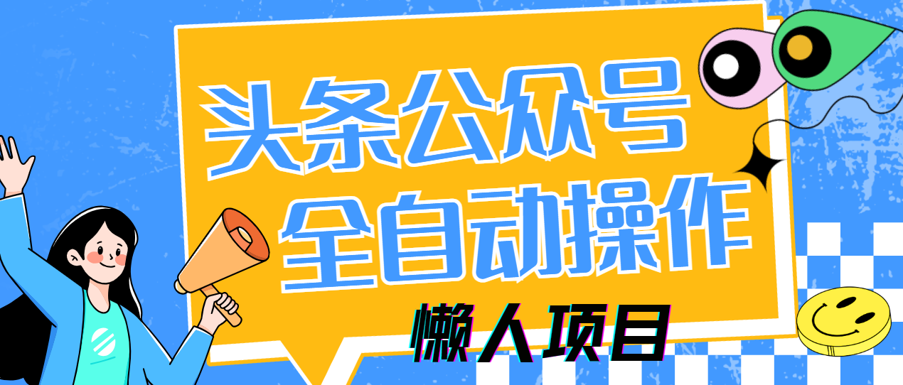 懒人项目，多平台操作全自动运行，头条，公众号，下班实操5分钟日入500+网创吧-网创项目资源站-副业项目-创业项目-搞钱项目念念云网创