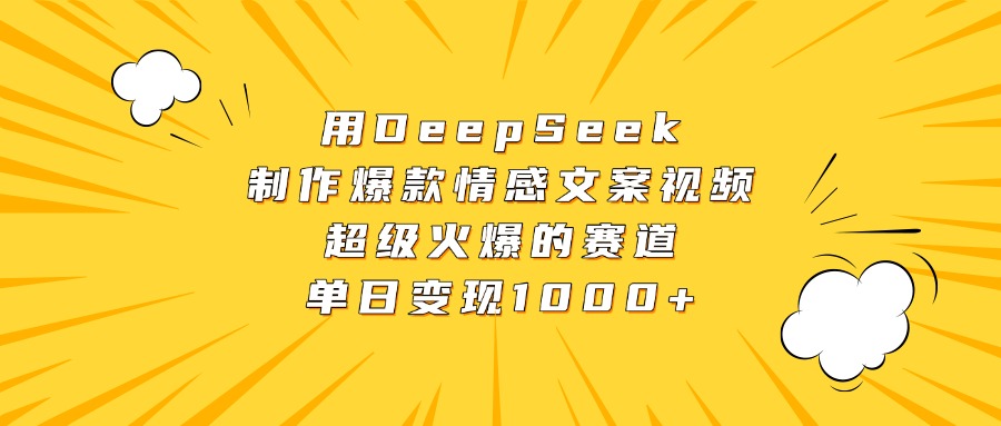 用DeepSeek制作爆款情感文案视频，超级火爆的赛道，单日变现1000+网创吧-网创项目资源站-副业项目-创业项目-搞钱项目念念云网创