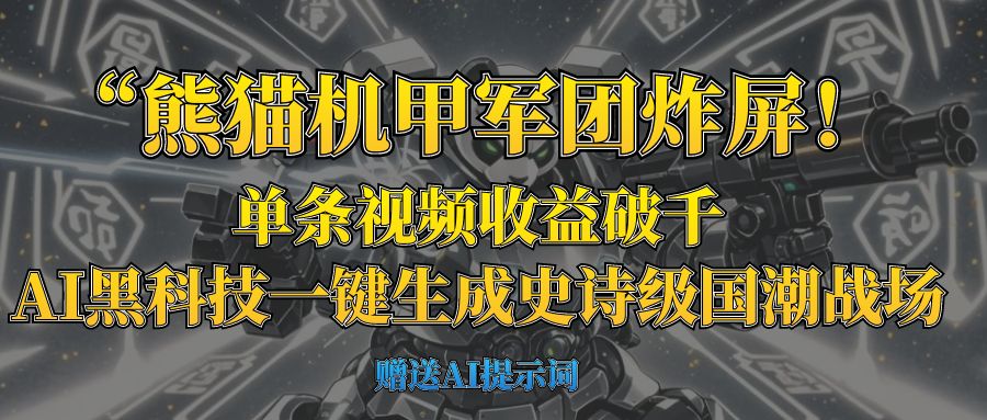 “熊猫机甲军团炸屏！单条视频收益破千，AI黑科技一键生成史诗级国潮战场网创吧-网创项目资源站-副业项目-创业项目-搞钱项目念念云网创