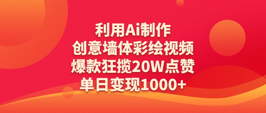 利用Ai制作创意墙体彩绘视频，爆款狂揽20W点赞，单日变现1000+网创吧-网创项目资源站-副业项目-创业项目-搞钱项目念念云网创