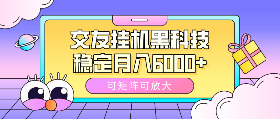 交友挂机黑科技，可矩阵可放大，稳定月入6000+网创吧-网创项目资源站-副业项目-创业项目-搞钱项目念念云网创