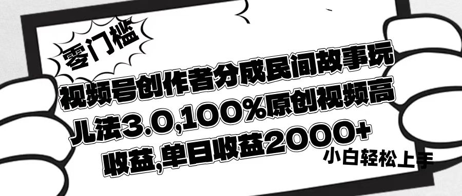 视频号创作者分成民间故事玩儿法3.0，100%原创视频高收益，单日收益2000+网创吧-网创项目资源站-副业项目-创业项目-搞钱项目念念云网创