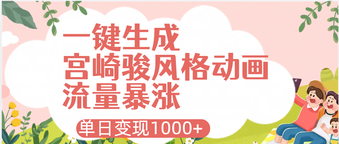 AI一键生成，宫崎骏风格动画，引爆流量密码，单日变现1000+网创吧-网创项目资源站-副业项目-创业项目-搞钱项目念念云网创