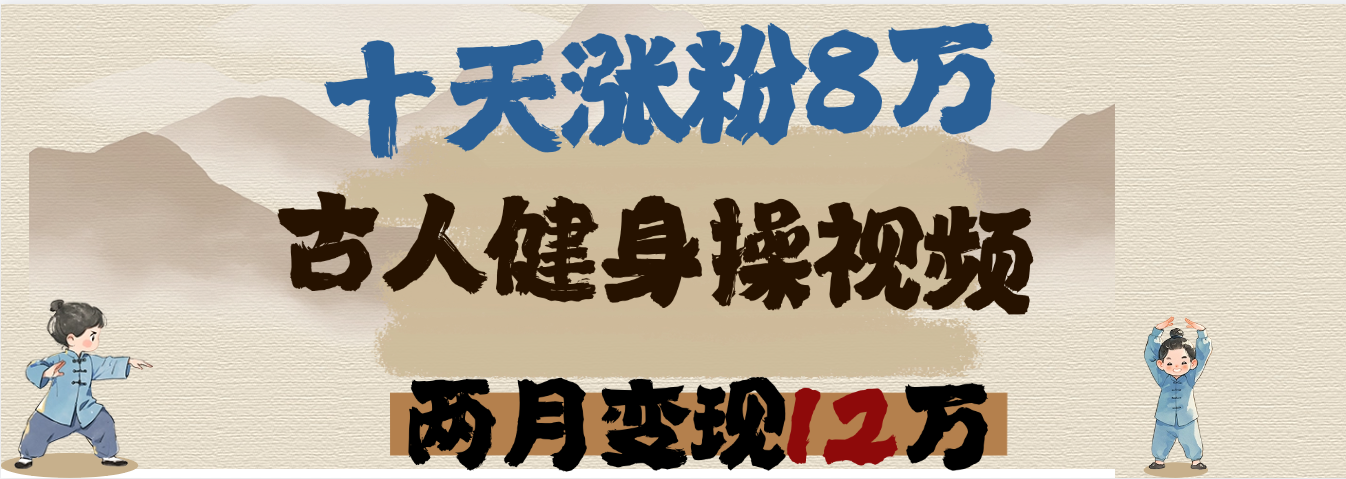 用AI制作古人健身操视频，十天涨粉8万,两月变现12万网创吧-网创项目资源站-副业项目-创业项目-搞钱项目念念云网创