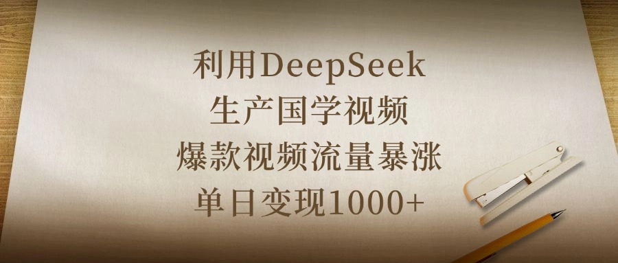 利用DeepSeek生产国学视频，爆款视频流量暴涨，单日变现1000+网创吧-网创项目资源站-副业项目-创业项目-搞钱项目念念云网创