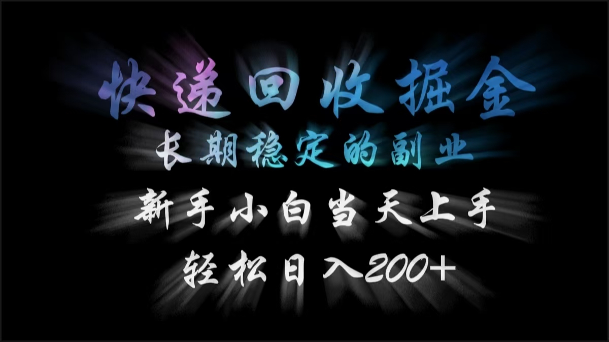 快递回收掘金，长期稳定的副业，轻松日入200+，新手小白当天上手网创吧-网创项目资源站-副业项目-创业项目-搞钱项目念念云网创