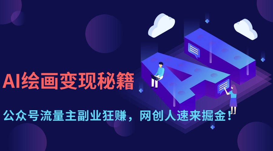 AI绘画变现秘籍：公众号流量主副业狂赚，网创人速来掘金！网创吧-网创项目资源站-副业项目-创业项目-搞钱项目念念云网创