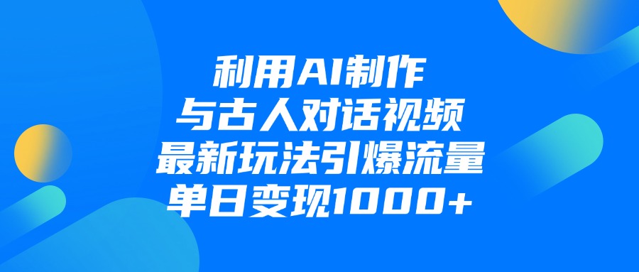 利用AI制作与古人对话的视频，最新玩法引爆流量，单日变现1000+网创吧-网创项目资源站-副业项目-创业项目-搞钱项目念念云网创
