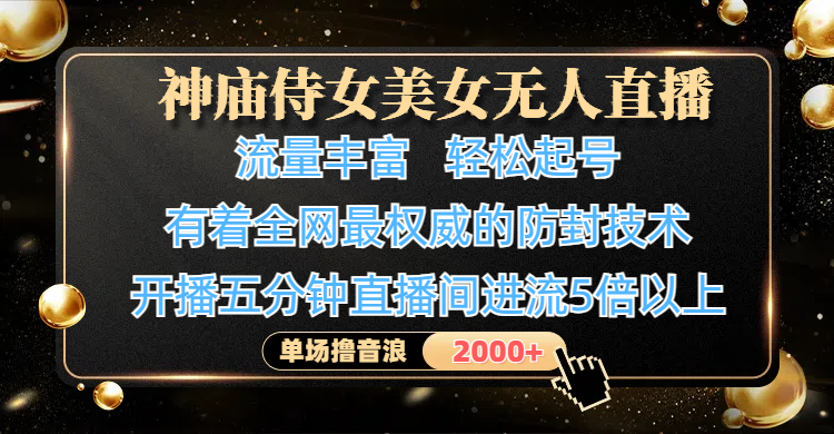 神庙侍女美女无人直播，流量丰富、轻松起号，有着全网最权威的防封技术、4K超高清素材画质，开播五分钟直播间进流5倍以上，单场撸音浪2000+网创吧-网创项目资源站-副业项目-创业项目-搞钱项目念念云网创