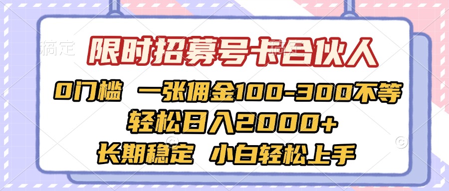 限时招募号卡合伙人 0门槛 一张佣金100-300不等 轻松日入2000+ 长期稳定 小白轻松上手网创吧-网创项目资源站-副业项目-创业项目-搞钱项目念念云网创
