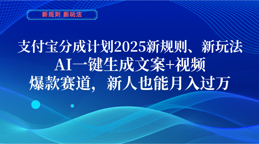 支付宝分成计划  2025新规则、新玩法，AI一键生成文案+视频，爆款赛道，新人也能月入过万网创吧-网创项目资源站-副业项目-创业项目-搞钱项目念念云网创