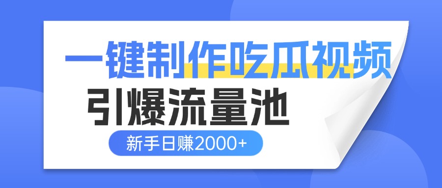 一键制作爆款吃瓜视频，全平台分发引爆流量池，新手3步上手日赚2000+【流量变现指南)网创吧-网创项目资源站-副业项目-创业项目-搞钱项目念念云网创