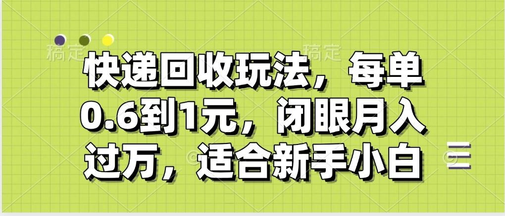快递回收自助玩法，没单收益0.6到1元，闭眼也能月入一万，适合新手小白网创吧-网创项目资源站-副业项目-创业项目-搞钱项目念念云网创