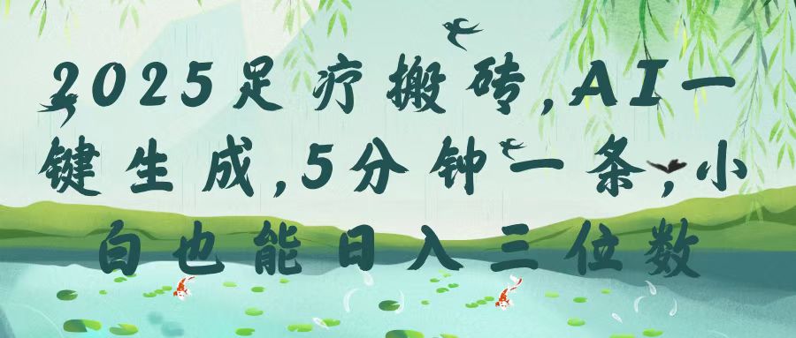 2025足疗搬砖，Ai一键生成，5分钟一条，小白也能日入三位数网创吧-网创项目资源站-副业项目-创业项目-搞钱项目念念云网创