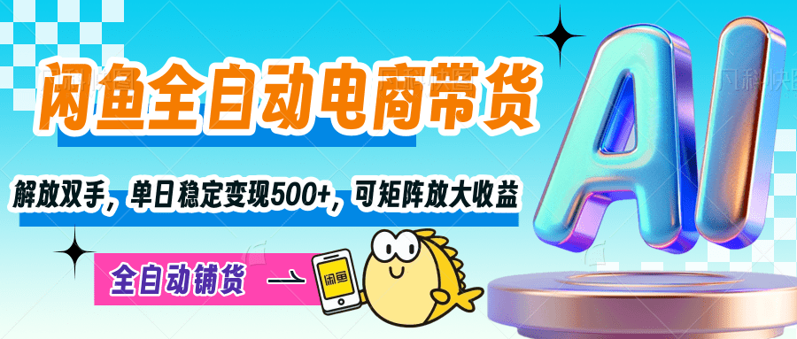 【闲鱼全自动电商带货】解放双手，单日稳定变现500+，可矩阵放大收益网创吧-网创项目资源站-副业项目-创业项目-搞钱项目念念云网创