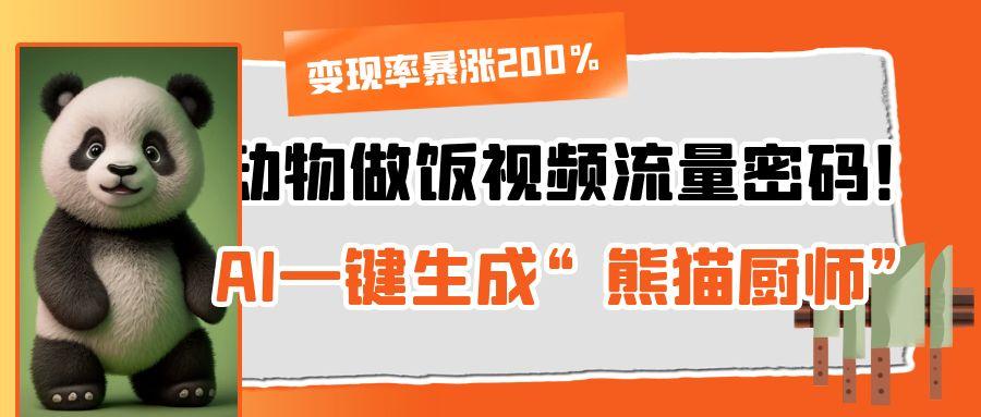 动物做饭视频流量密码！AI一键生成“熊猫厨师”，变现率暴涨200%网创吧-网创项目资源站-副业项目-创业项目-搞钱项目念念云网创