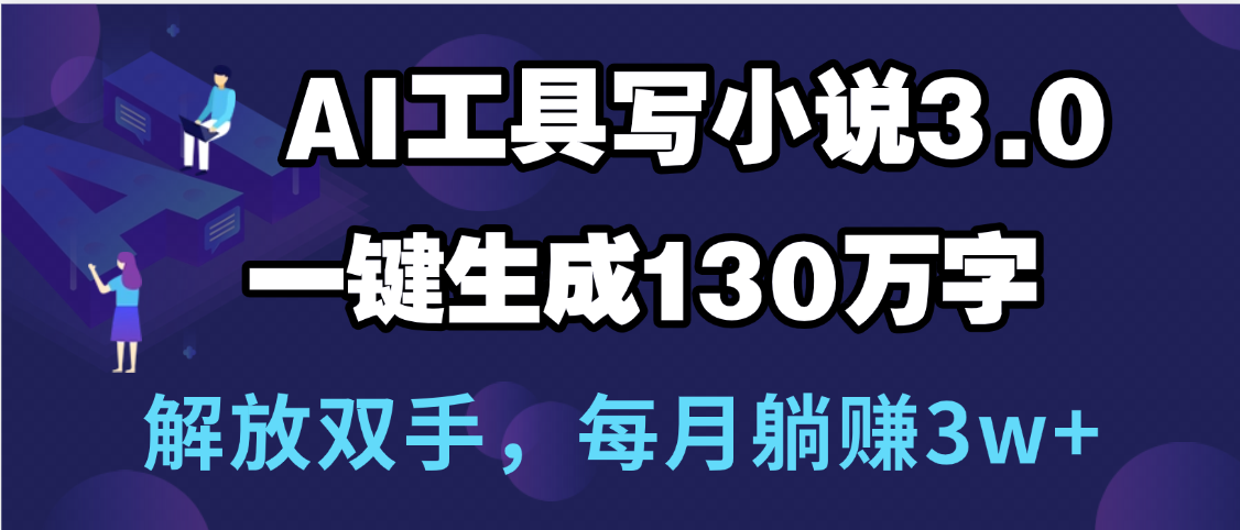 用AI工具写小说3.0，一键生成130万字，解放双手，每月躺赚3w+网创吧-网创项目资源站-副业项目-创业项目-搞钱项目念念云网创