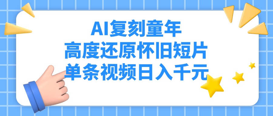 AI复刻童年，高度还原怀旧短片，单条视频日入千元网创吧-网创项目资源站-副业项目-创业项目-搞钱项目念念云网创