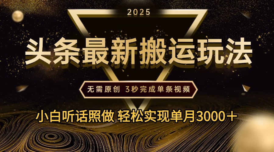 2025年今日头条最新搬运玩法，无需原创3秒完成视频轻松实现单月3000＋网创吧-网创项目资源站-副业项目-创业项目-搞钱项目念念云网创