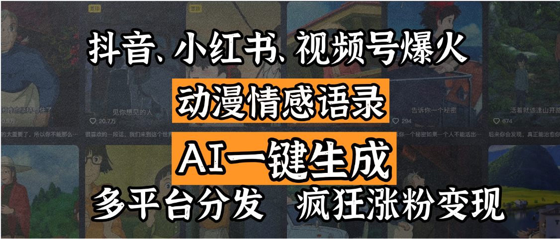 抖音、小红书、视频号爆火的动漫情感语录，AI一键生成，多平台分发，疯狂涨粉变现网创吧-网创项目资源站-副业项目-创业项目-搞钱项目念念云网创