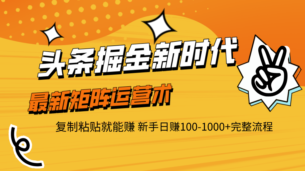 头条掘金新时代 最新矩阵运营术 复制粘贴就能赚 新手日赚100-1000+完整流程网创吧-网创项目资源站-副业项目-创业项目-搞钱项目念念云网创