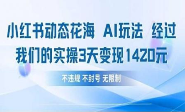 小红书动态花海AI玩法 我们实操3天变现1420网创吧-网创项目资源站-副业项目-创业项目-搞钱项目念念云网创