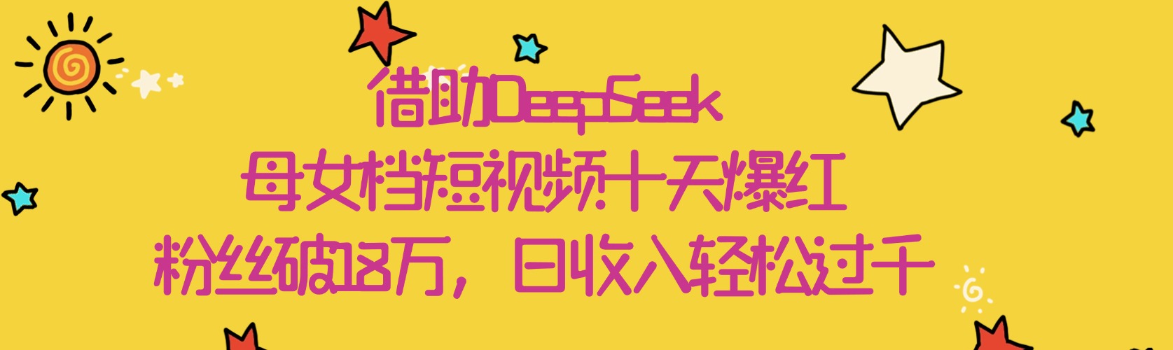 借助DeepSeek，母女档短视频十天爆红，粉丝破18万，日收入轻松过千网创吧-网创项目资源站-副业项目-创业项目-搞钱项目念念云网创
