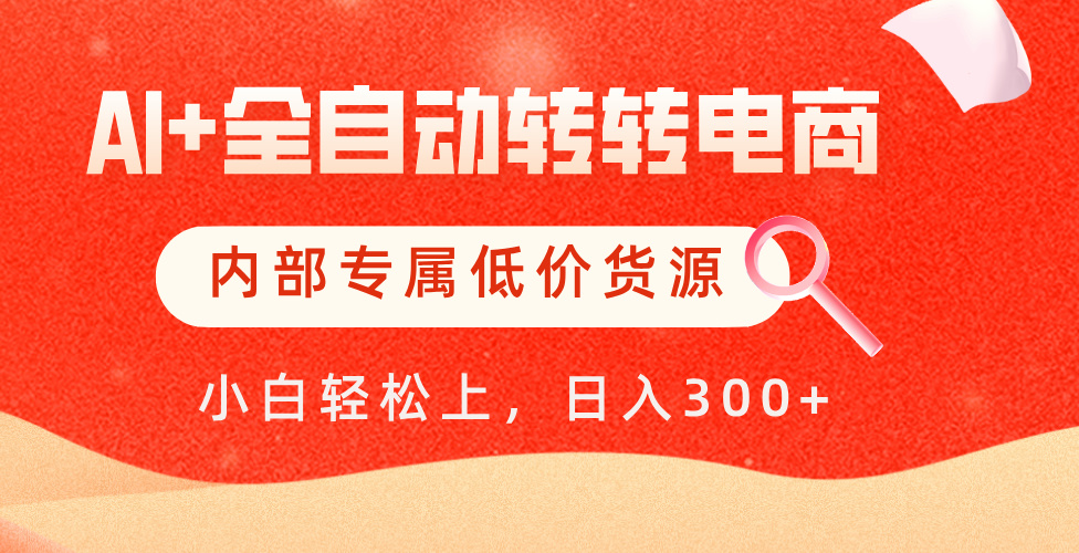 【AI+全自动转转电商】内部专属低价货源，全网首发，单日轻松变现500+网创吧-网创项目资源站-副业项目-创业项目-搞钱项目念念云网创