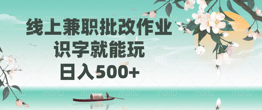 线上兼职批改作业，识字就能玩，日入500+网创吧-网创项目资源站-副业项目-创业项目-搞钱项目念念云网创