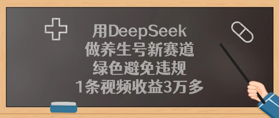 用DeepSeek做养生号新赛道，绿色避免违规，1条视频收益3万多网创吧-网创项目资源站-副业项目-创业项目-搞钱项目念念云网创