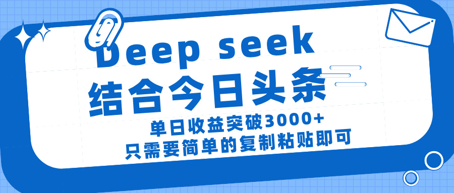 deep seek 结 合今日 头 条， 单 日收 益突破 3000+ ， 只需要 简单 的复制粘贴 即可网创吧-网创项目资源站-副业项目-创业项目-搞钱项目念念云网创