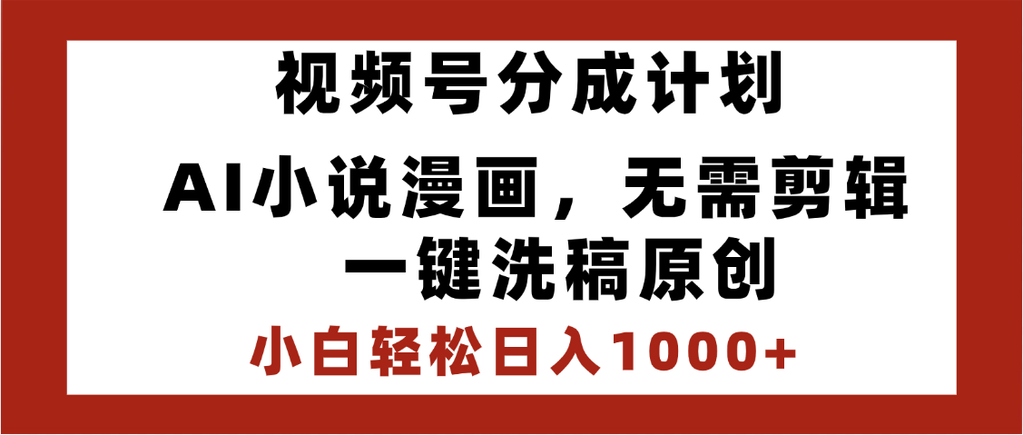 最新视频号分成计划，AI小说漫画，无需剪辑，一键洗稿原创，小白日入1000+，喂饭级教程网创吧-网创项目资源站-副业项目-创业项目-搞钱项目念念云网创