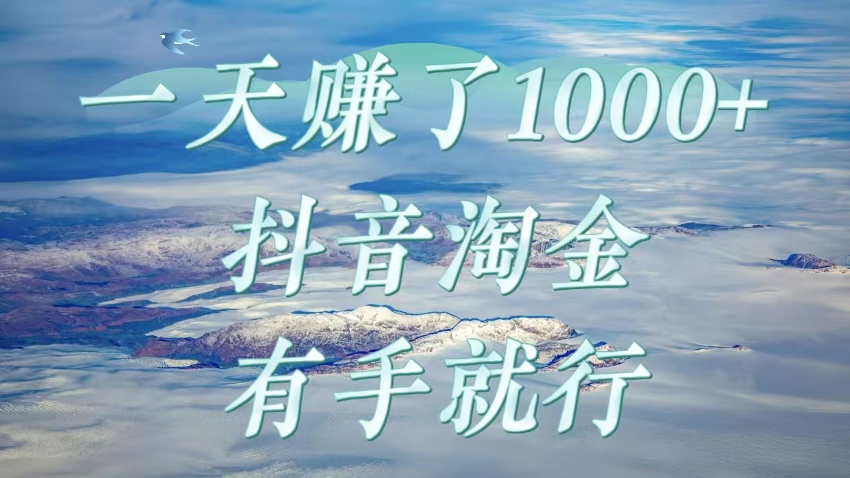 一天赚了1000+，抖音淘金计划，有手就行网创吧-网创项目资源站-副业项目-创业项目-搞钱项目念念云网创