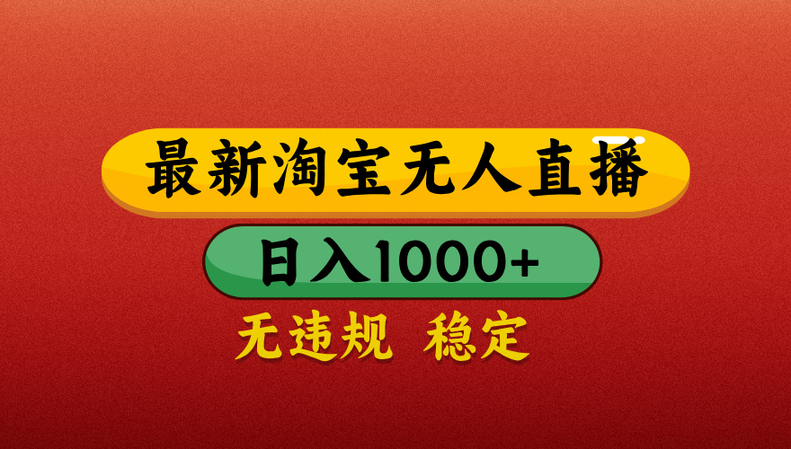 【最新】淘宝无人直播带货，独家技术，日入1000+，无违规无封号，操作简单，长期稳定【揭秘】网创吧-网创项目资源站-副业项目-创业项目-搞钱项目念念云网创
